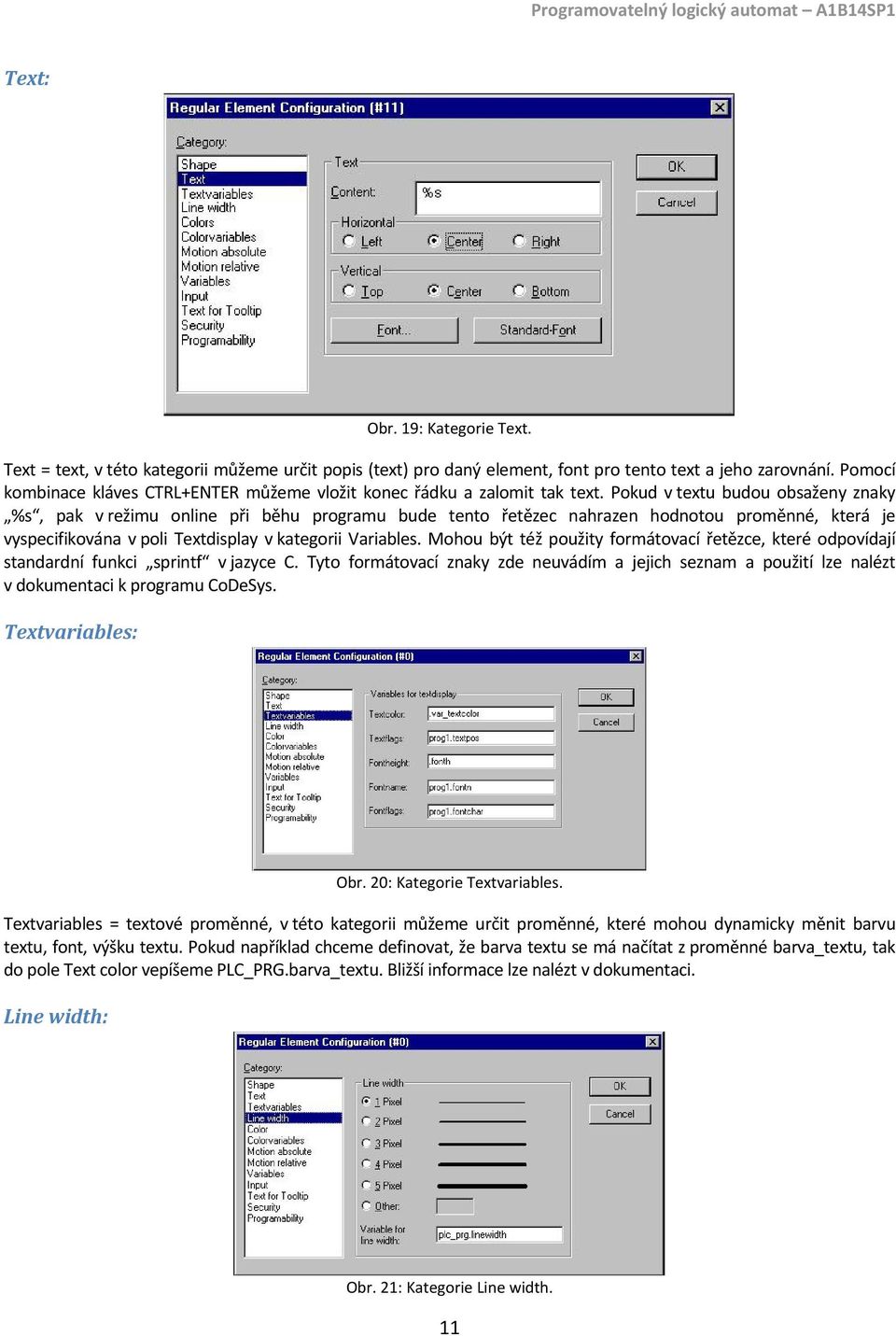 Pokud v textu budou obsaženy znaky %s, pak v režimu online při běhu programu bude tento řetězec nahrazen hodnotou proměnné, která je vyspecifikována v poli Textdisplay v kategorii Variables.