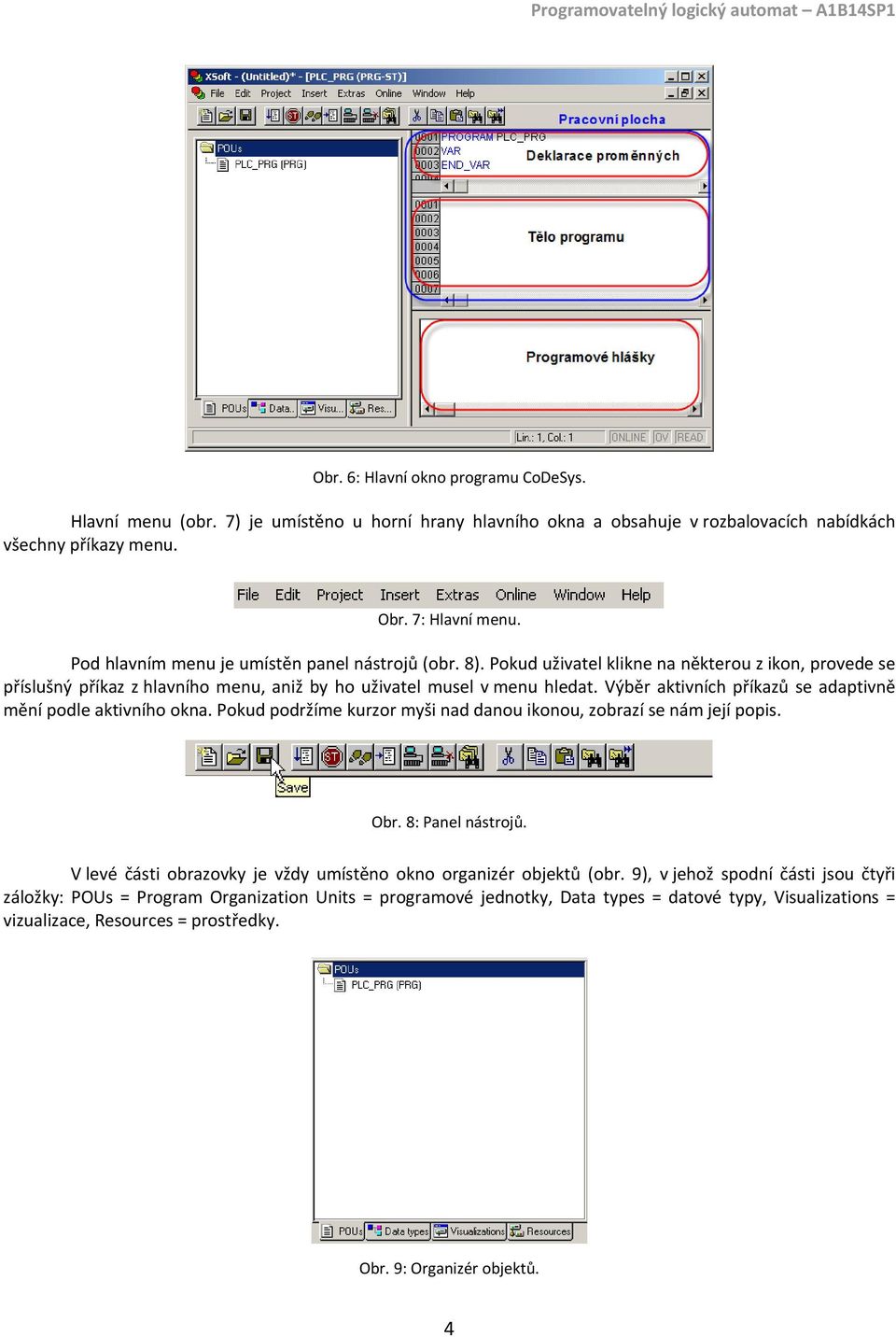 Výběr aktivních příkazů se adaptivně mění podle aktivního okna. Pokud podržíme kurzor myši nad danou ikonou, zobrazí se nám její popis. Obr. 8: Panel nástrojů.