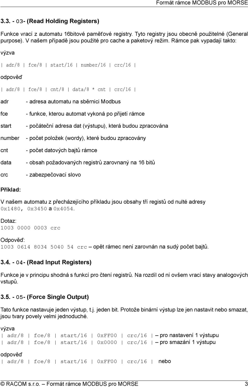 počet datových bajtů rámce - obsah požadovaných registrů zarovnaný na 16 bitů Příklad: V našem automatu z přecházejícího příkladu jsou obsahy tří registů od nulté esy 0x1480, 0x3450 a 0x4054.
