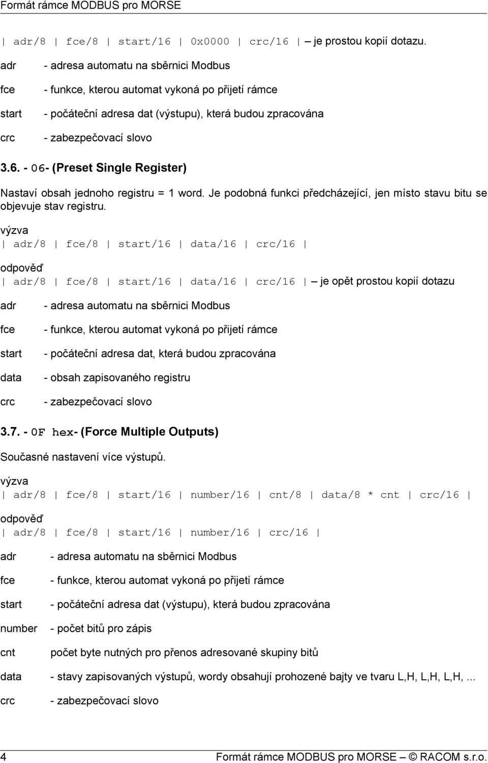 /8 /8 /16 /16 /16 /8 /8 /16 /16 /16 je opět prostou kopií dotazu - esa automatu na sběrnici Modbus - počáteční esa dat, která budou zpracována - obsah zapisovaného registru 3.7.