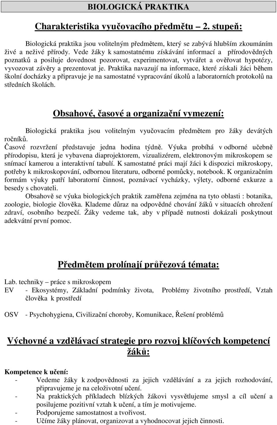 Praktika navazují na informace, které získali žáci během školní docházky a připravuje je na samostatné vypracování úkolů a laboratorních protokolů na středních školách.