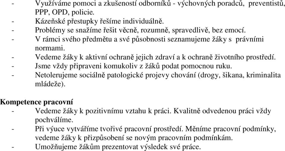 - Vedeme žáky k aktivní ochraně jejich zdraví a k ochraně životního prostředí. - Jsme vždy připraveni komukoliv z žáků podat pomocnou ruku.