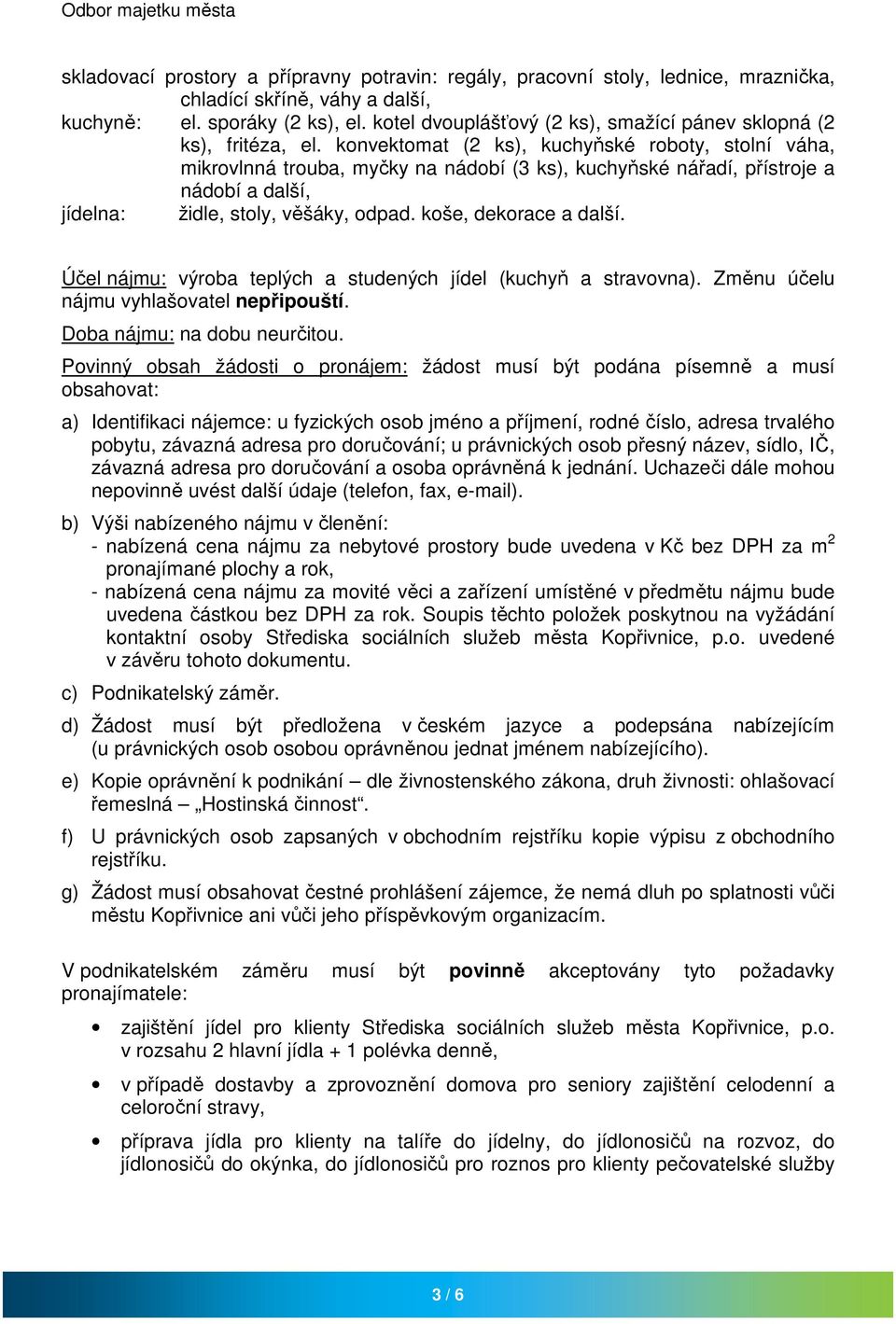 konvektomat (2 ks), kuchyňské roboty, stolní váha, mikrovlnná trouba, myčky na nádobí (3 ks), kuchyňské nářadí, přístroje a nádobí a další, jídelna: židle, stoly, věšáky, odpad.