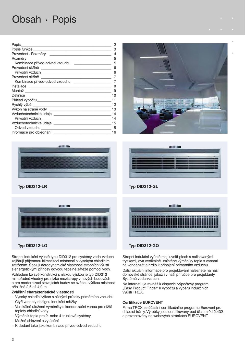 DID312-R Typ DID312-G Typ DID312-Q Stropní indukční vyústě typu DID312 pro systémy voda-vzduch zajišťují příjemnou klimatizaci místností s vysokým chladicím zatížením.