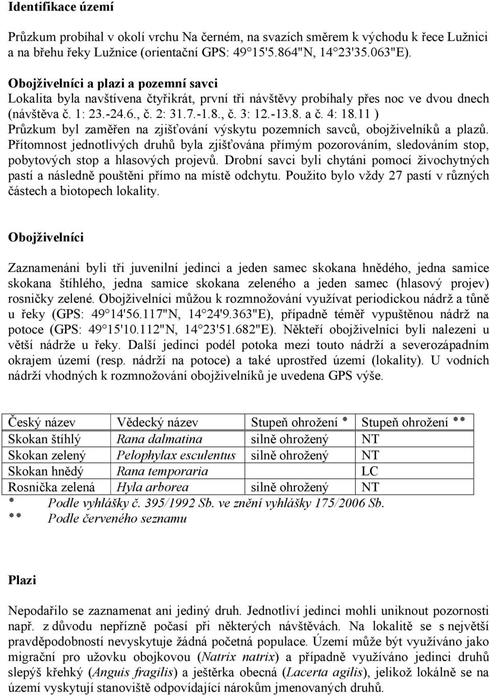 11 ) Průzkum byl zaměřen na zjišťování výskytu pozemních savců, obojživelníků a plazů.