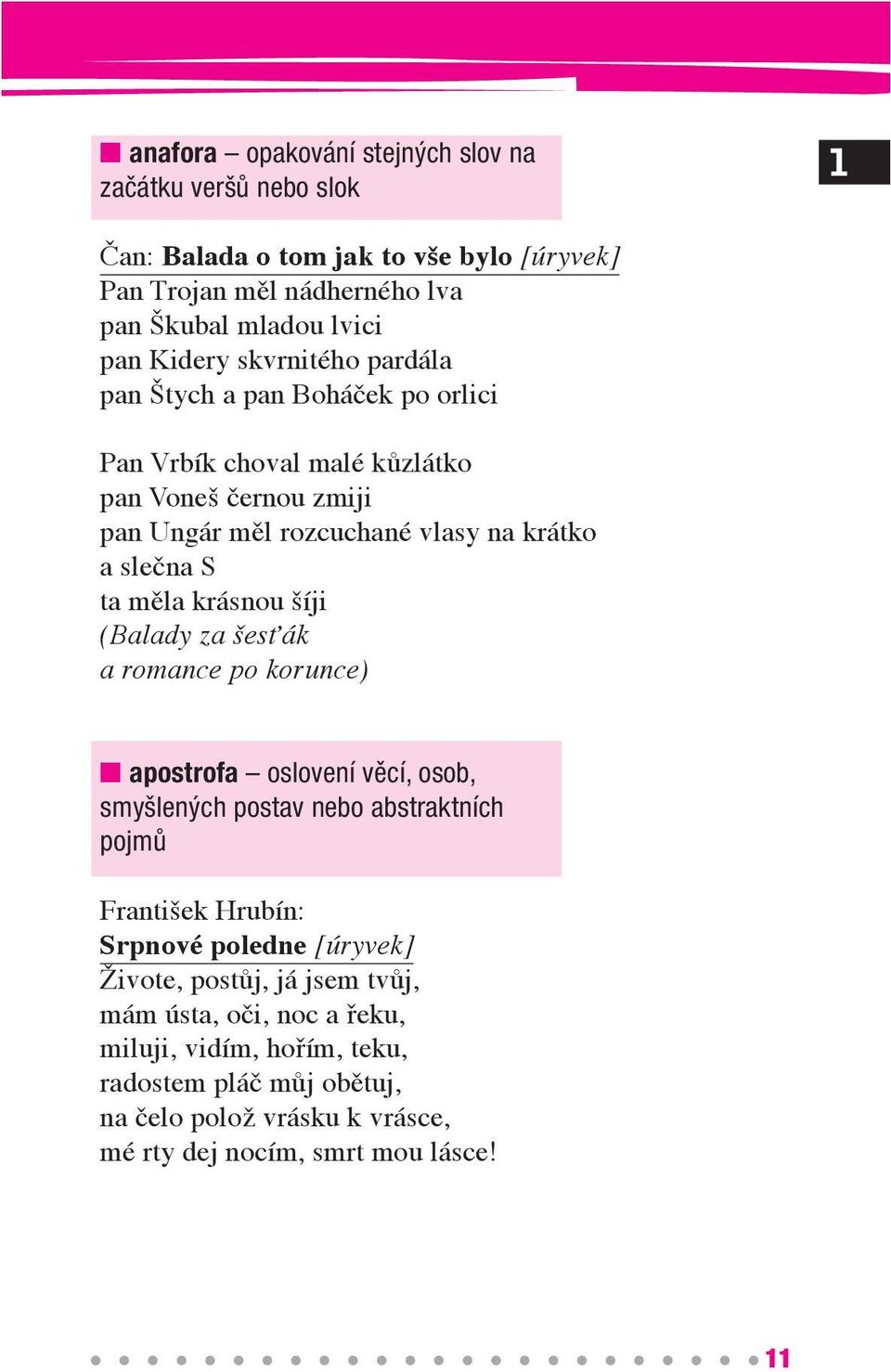 krásnou šíji (Balady za šesťák a romance po korunce) n apostrofa oslovení věcí, osob, smyšlených postav nebo abstraktních pojmů František Hrubín: Srpnové poledne [úryvek]
