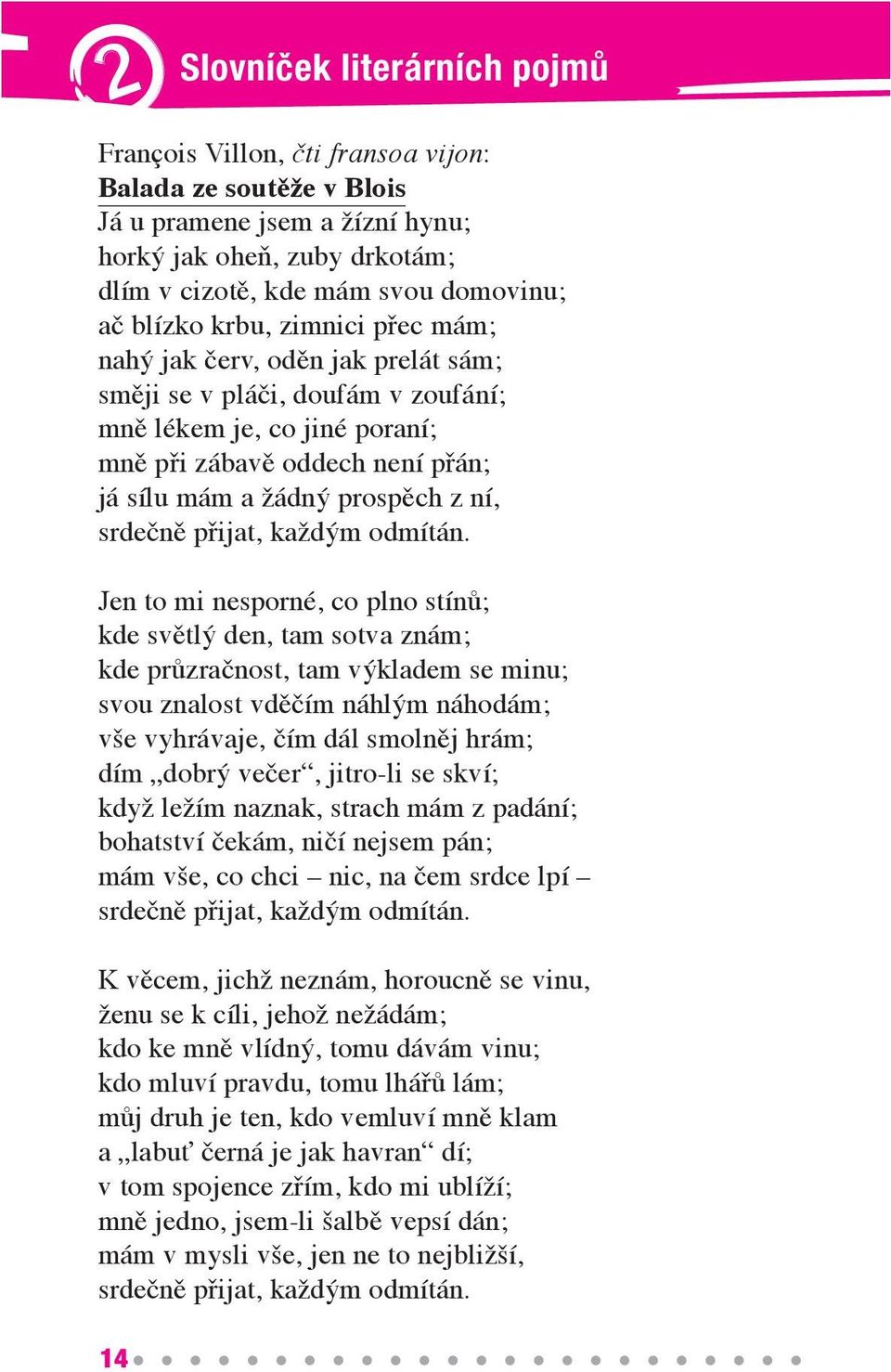 to mi nesporné, co plno stínů; kde světlý den, tam sotva znám; kde průzračnost, tam výkladem se minu; svou znalost vděčím náhlým náhodám; vše vyhrávaje, čím dál smolněj hrám; dím dobrý večer,