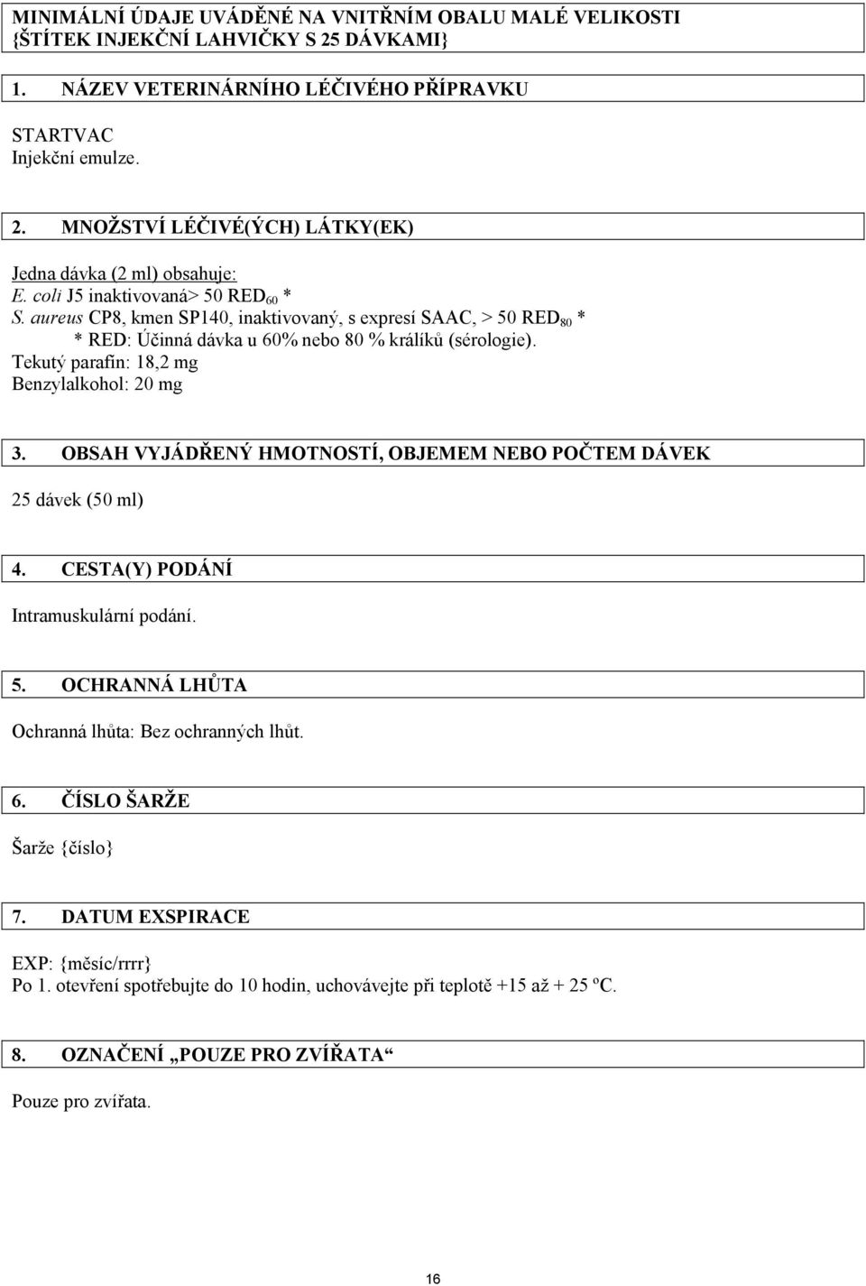 Tekutý parafín: 18,2 mg Benzylalkohol: 20 mg 3. OBSAH VYJÁDŘENÝ HMOTNOSTÍ, OBJEMEM NEBO POČTEM DÁVEK 25 dávek (50 ml) 4. CESTA(Y) PODÁNÍ Intramuskulární podání. 5.