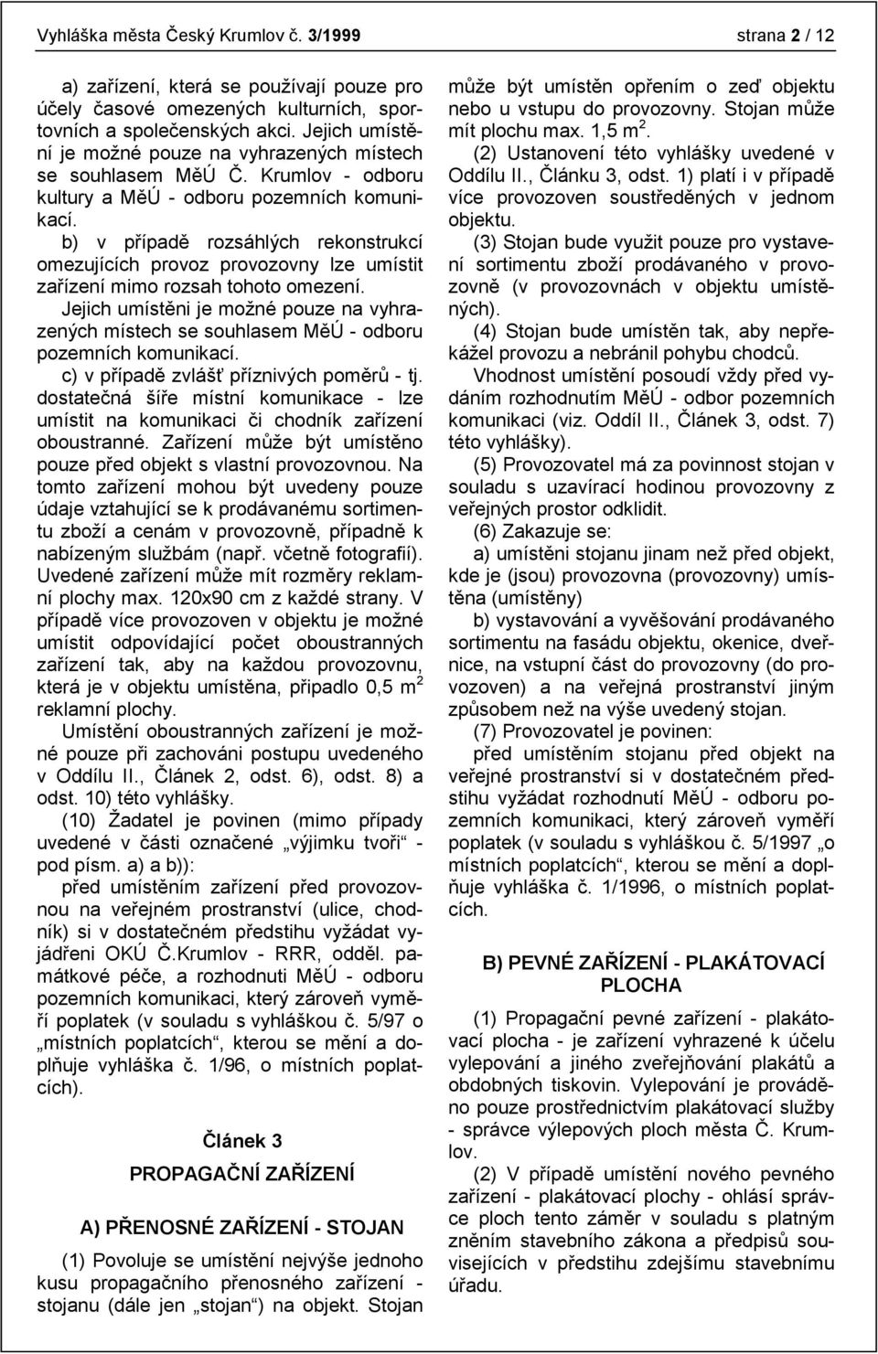 b) v případě rozsáhlých rekonstrukcí omezujících provoz provozovny lze umístit zařízení mimo rozsah tohoto omezení.