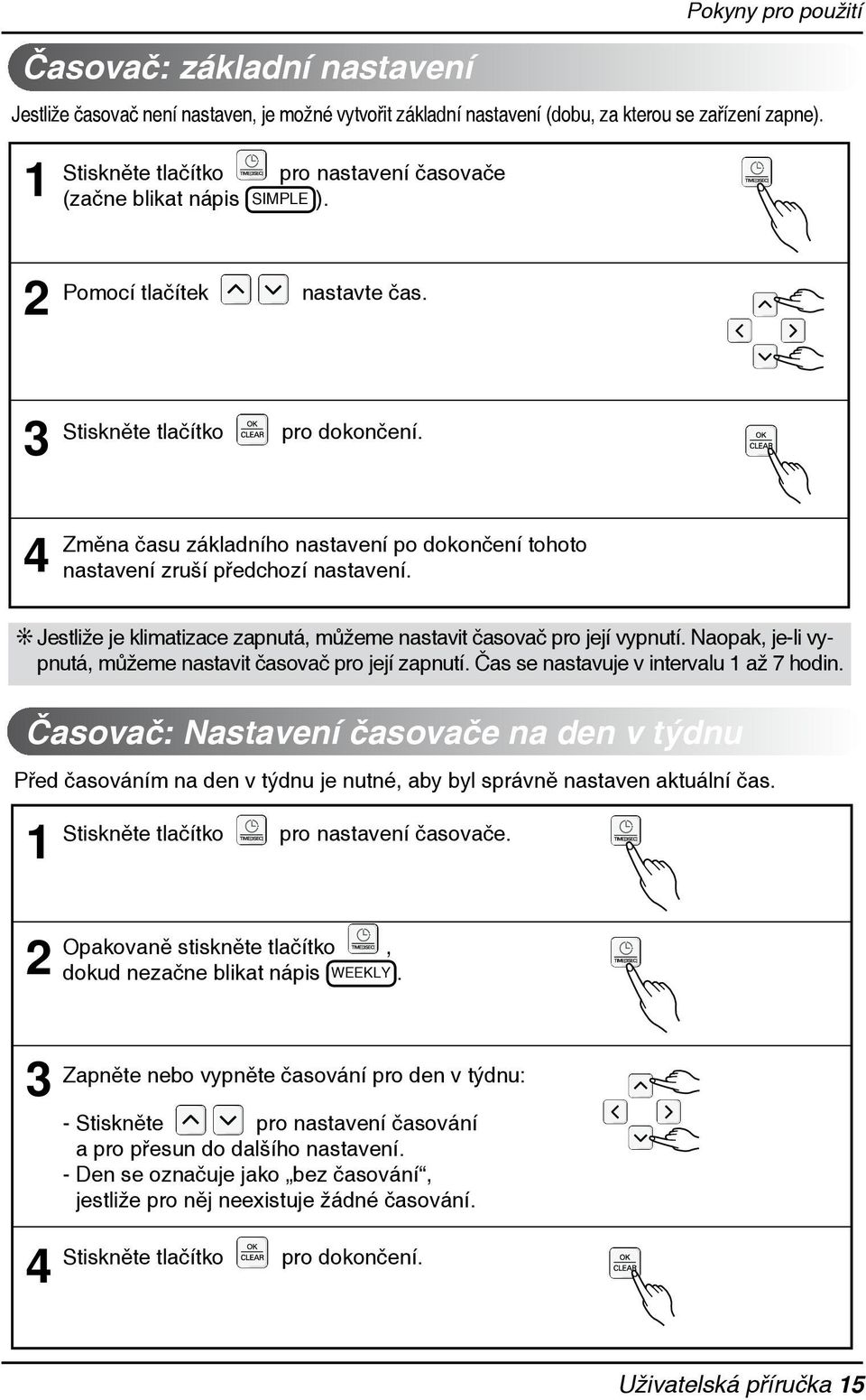 Jestliže je klimatizace zapnutá, můžeme nastavit časovač pro její vypnutí. Naopak, je-li vypnutá, můžeme nastavit časovač pro její zapnutí. Čas se nastavuje v intervalu až 7 hodin.