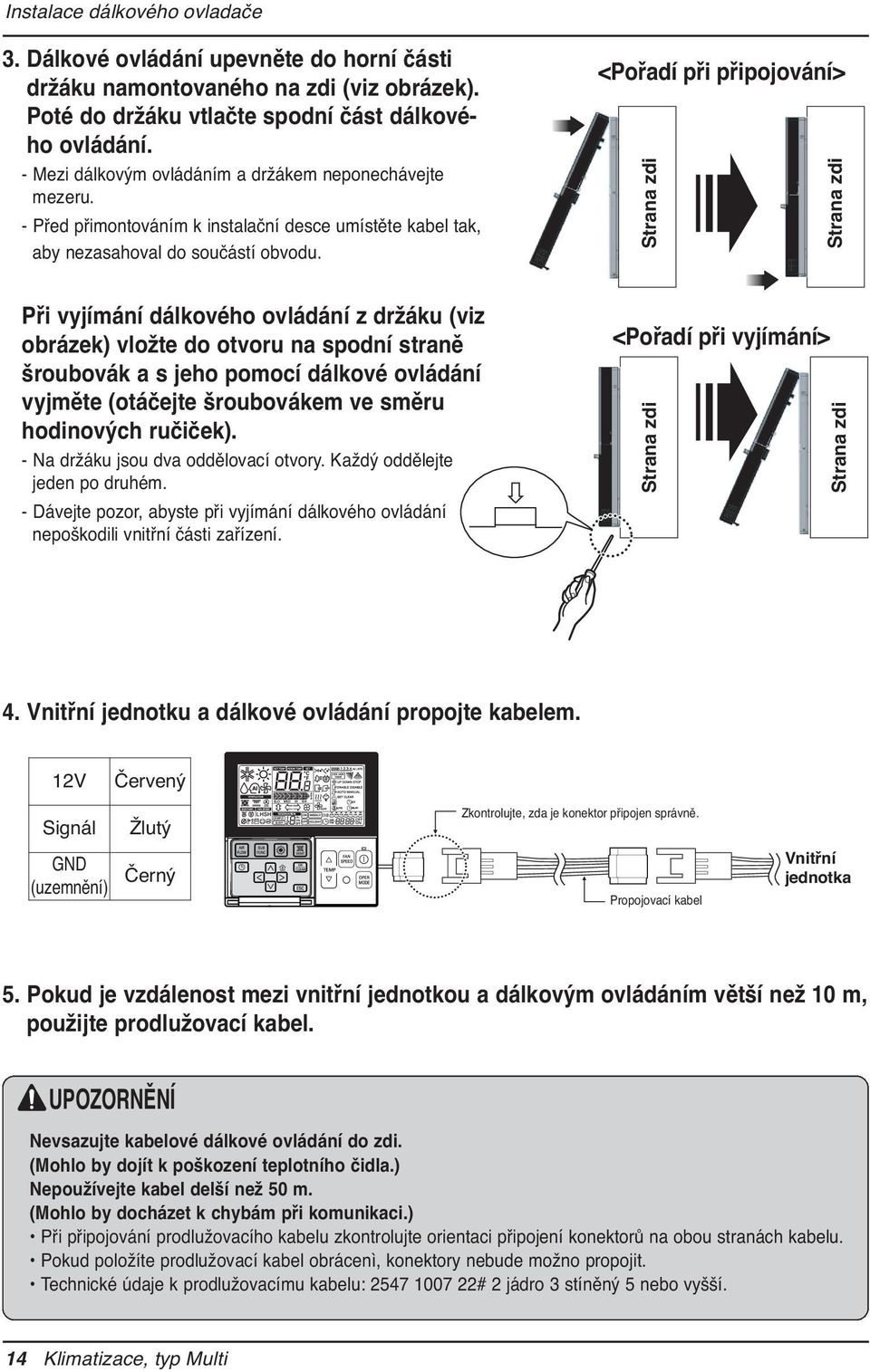 <Pořadí při připojování> Strana zdi Strana zdi Při vyjímání dálkového ovládání z držáku (viz obrázek) vložte do otvoru na spodní straně šroubovák a s jeho pomocí dálkové ovládání vyjměte (otáčejte