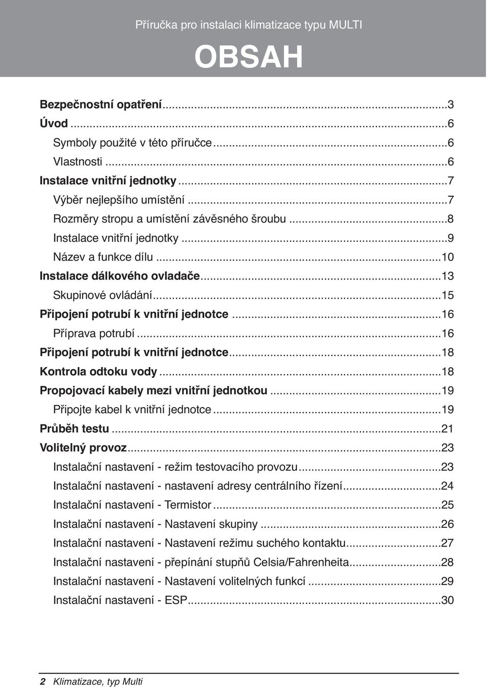 ..16 Příprava potrubí...16 Připojení potrubí k vnitřní jednotce...18 Kontrola odtoku vody...18 Propojovací kabely mezi vnitřní jednotkou...19 Připojte kabel k vnitřní jednotce...19 Průběh testu.