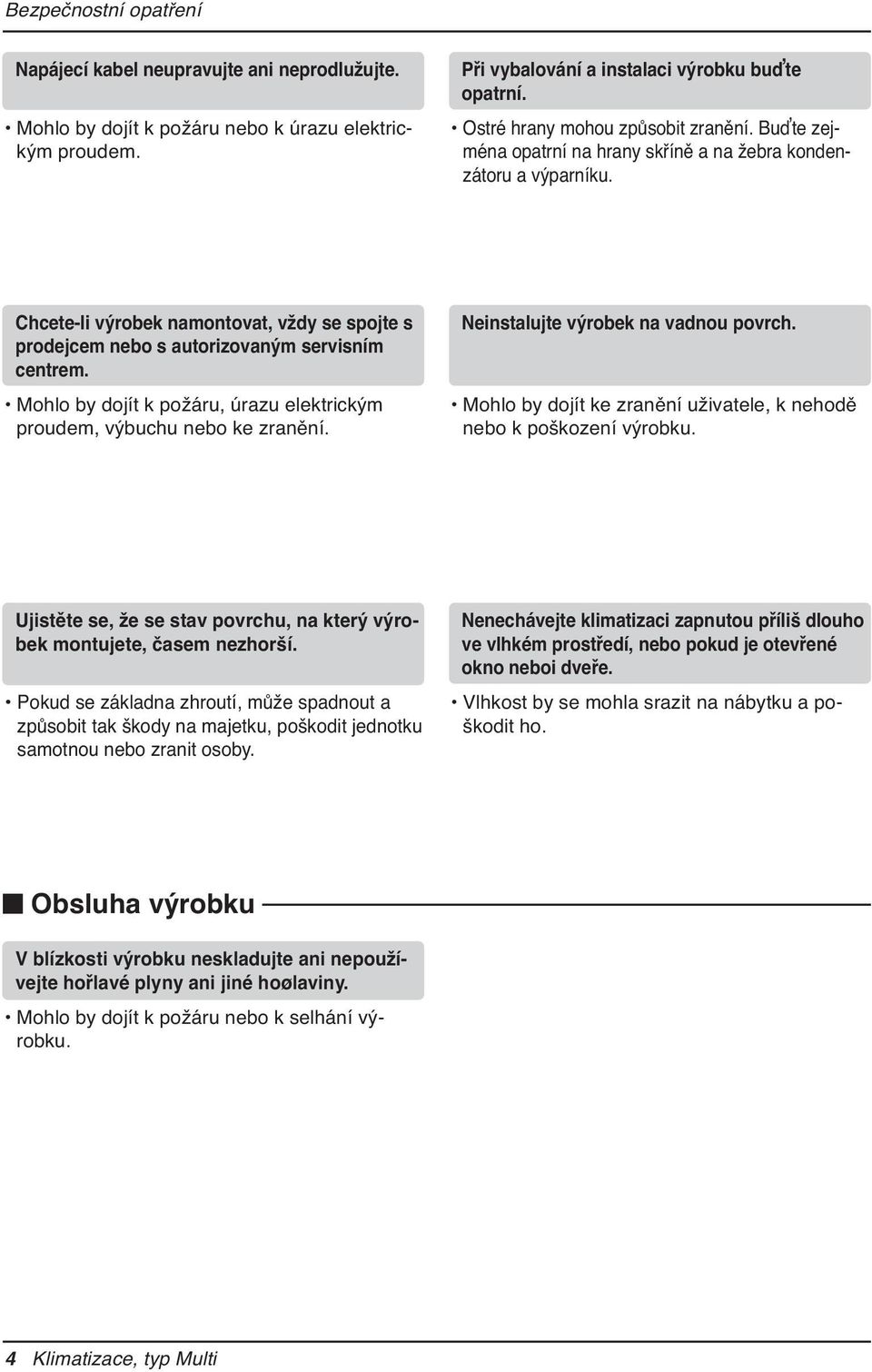 Chcete-li výrobek namontovat, vždy se spojte s prodejcem nebo s autorizovaným servisním centrem. Mohlo by dojít k požáru, úrazu elektrickým proudem, výbuchu nebo ke zranění.