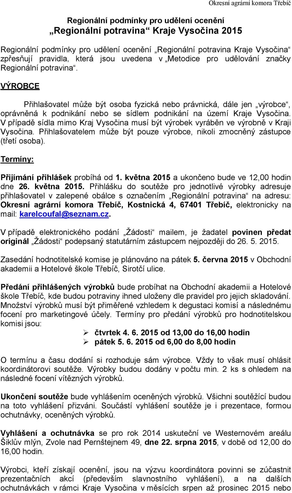 VÝROBCE Přihlašovatel může být osoba fyzická nebo právnická, dále jen výrobce, oprávněná k podnikání nebo se sídlem podnikání na území Kraje Vysočina.