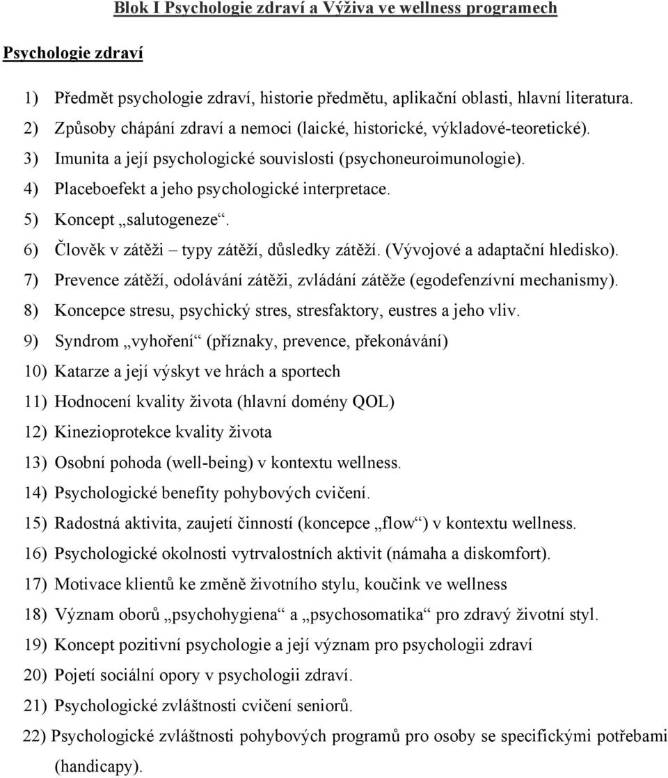 5) Koncept salutogeneze. 6) Člověk v zátěži typy zátěží, důsledky zátěží. (Vývojové a adaptační hledisko). 7) Prevence zátěží, odolávání zátěži, zvládání zátěže (egodefenzívní mechanismy).