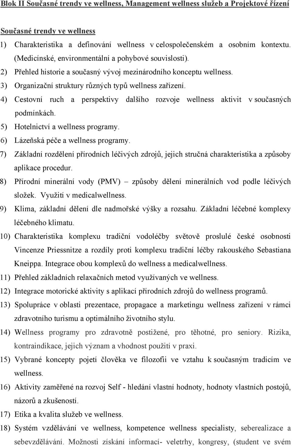 4) Cestovní ruch a perspektivy dalšího rozvoje wellness aktivit v současných podmínkách. 5) Hotelnictví a wellness programy. 6) Lázeňská péče a wellness programy.