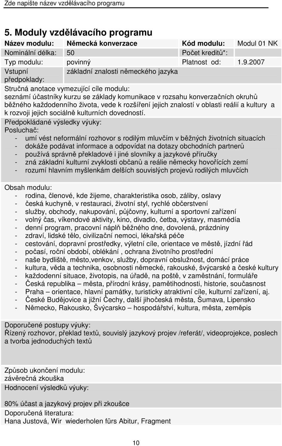 života, vede k rozšíření jejich znalostí v oblasti reálií a kultury a k rozvoji jejich sociálně kulturních dovedností.