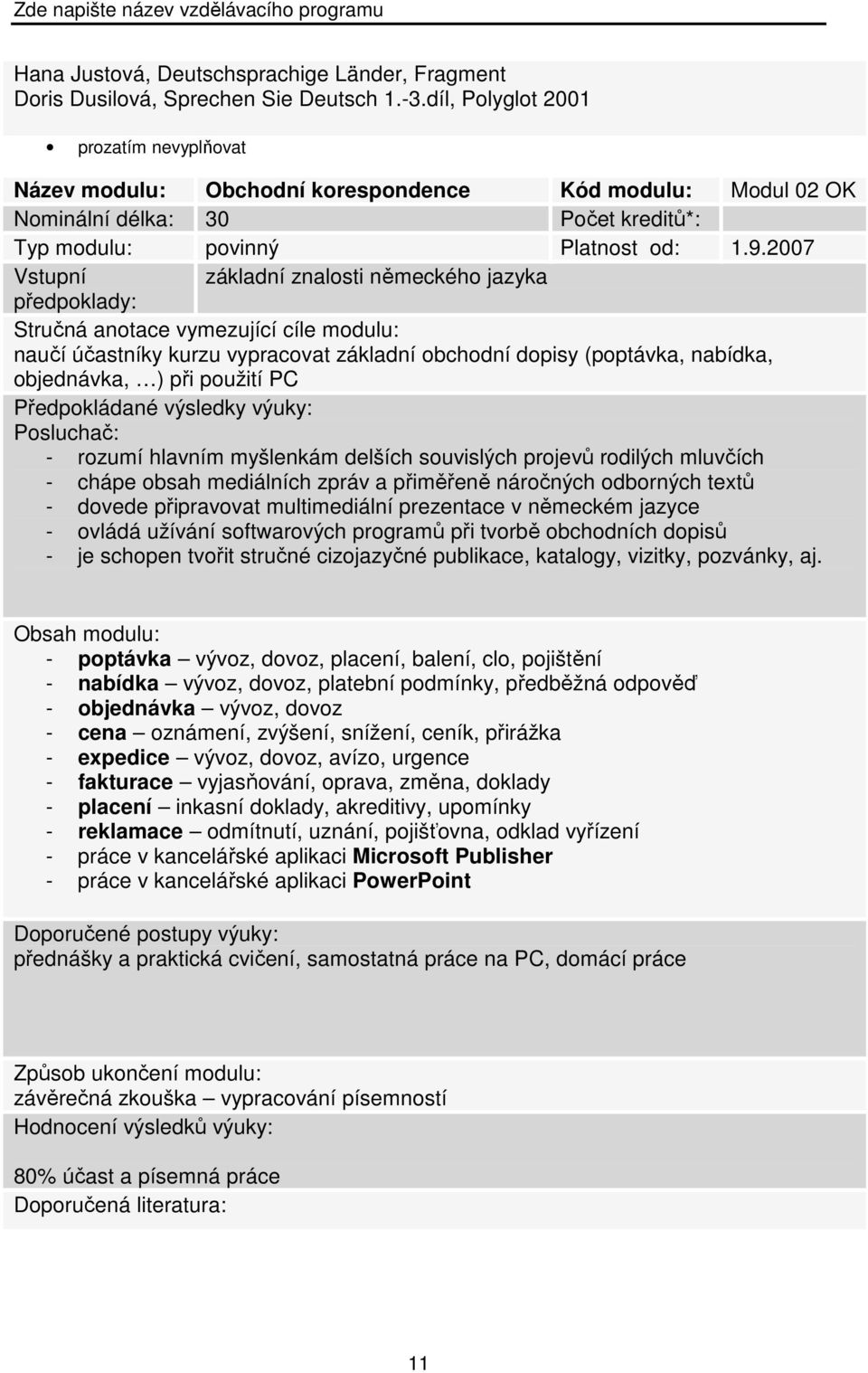 2007 Vstupní základní znalosti německého jazyka předpoklady: Stručná anotace vymezující cíle modulu: naučí účastníky kurzu vypracovat základní obchodní dopisy (poptávka, nabídka, objednávka, ) při