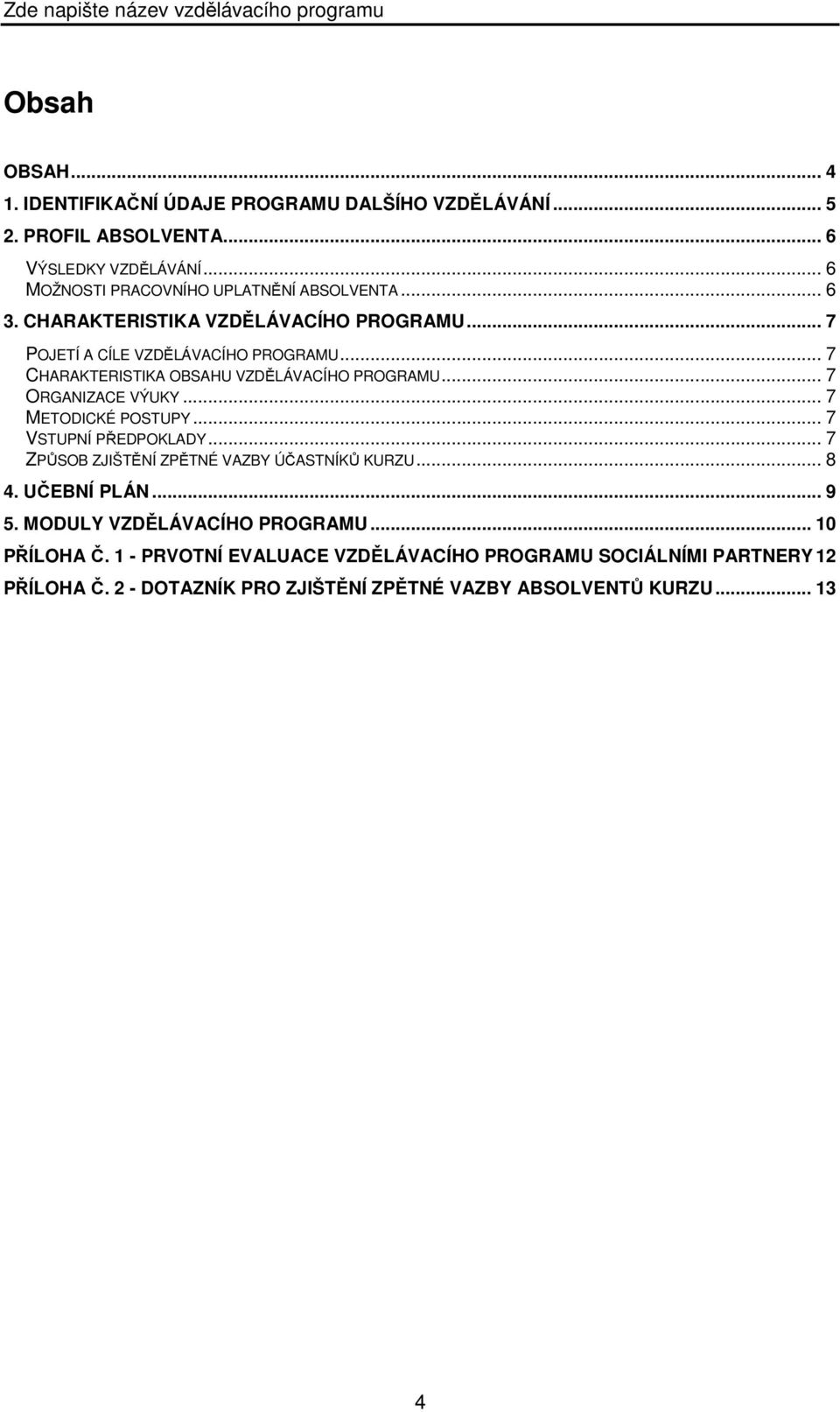 .. 7 CHARAKTERISTIKA OBSAHU VZDĚLÁVACÍHO PROGRAMU... 7 ORGANIZACE VÝUKY... 7 METODICKÉ POSTUPY... 7 VSTUPNÍ PŘEDPOKLADY.