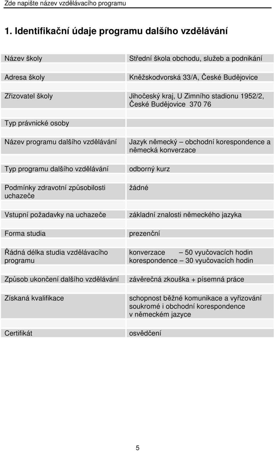 Forma studia Řádná délka studia vzdělávacího programu Způsob ukončení dalšího vzdělávání Získaná kvalifikace Certifikát Jazyk německý obchodní korespondence a německá konverzace odborný kurz žádné