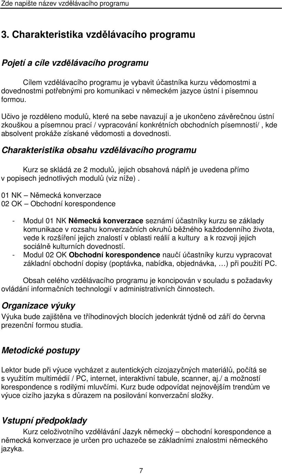 Učivo je rozděleno modulů, které na sebe navazují a je ukončeno závěrečnou ústní zkouškou a písemnou prací / vypracování konkrétních obchodních písemností/, kde absolvent prokáže získané vědomosti a