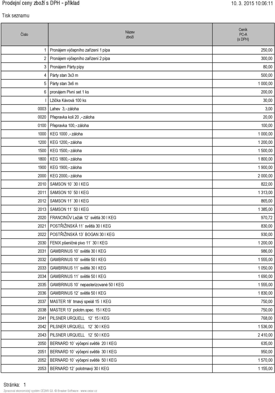 000,00 6 pronájem Pivní set 1 ks 200,00 l Lžička Kávová 100 ks 30,00 0003 Lahev 3,- záloha 3,00 0020 Přepravka koli 20,- záloha 20,00 0100 Přepravka 100,- záloha 100,00 1000 KEG 1000,- záloha 1