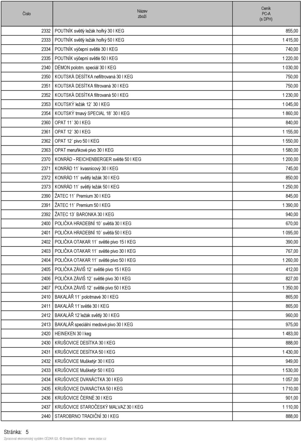 speciál 30 l KEG 1 030,00 2350 KOUTSKÁ DESÍTKA nefiltrovaná 30 l KEG 750,00 2351 KOUTSKÁ DESÍTKA filtrovaná 30 l KEG 750,00 2352 KOUTSKÁ DESÍTKA filtrovaná 50 l KEG 1 230,00 2353 KOUTSKÝ ležák 12 30