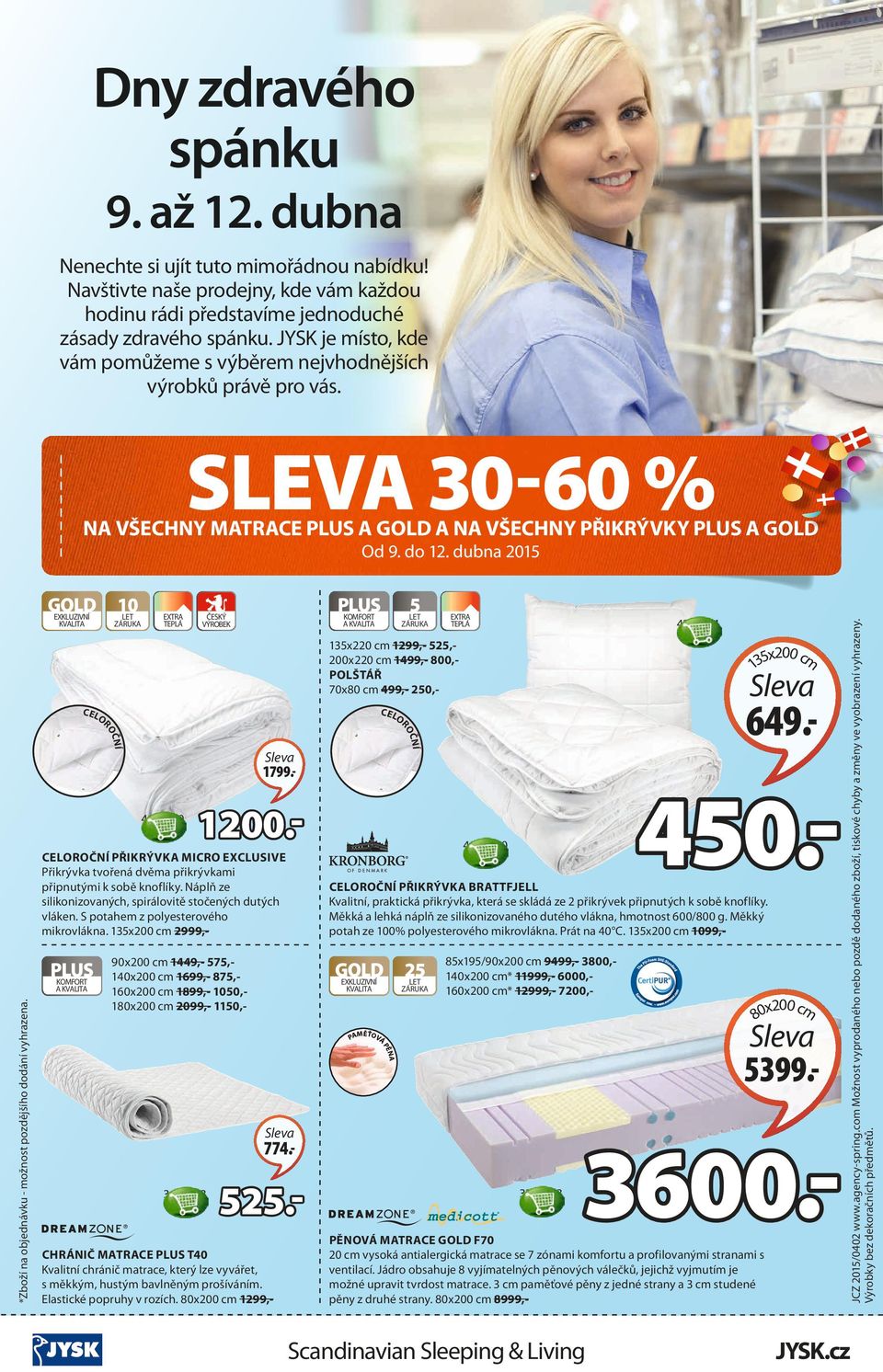 SLEVA 30-60 % NA VŠECHNY MATRACE A A NA VŠECHNY PŘIKRÝVKY A EXKLUZIVNÍ 10 KVALITA EXTRA TEPLÁ ČESKÝ VÝROBEK 5 EXTRA TEPLÁ 4202001 135x220 cm 1299,- 525,200x220 cm 1499,- 800,POLŠTÁŘ 70x80 cm 499,-