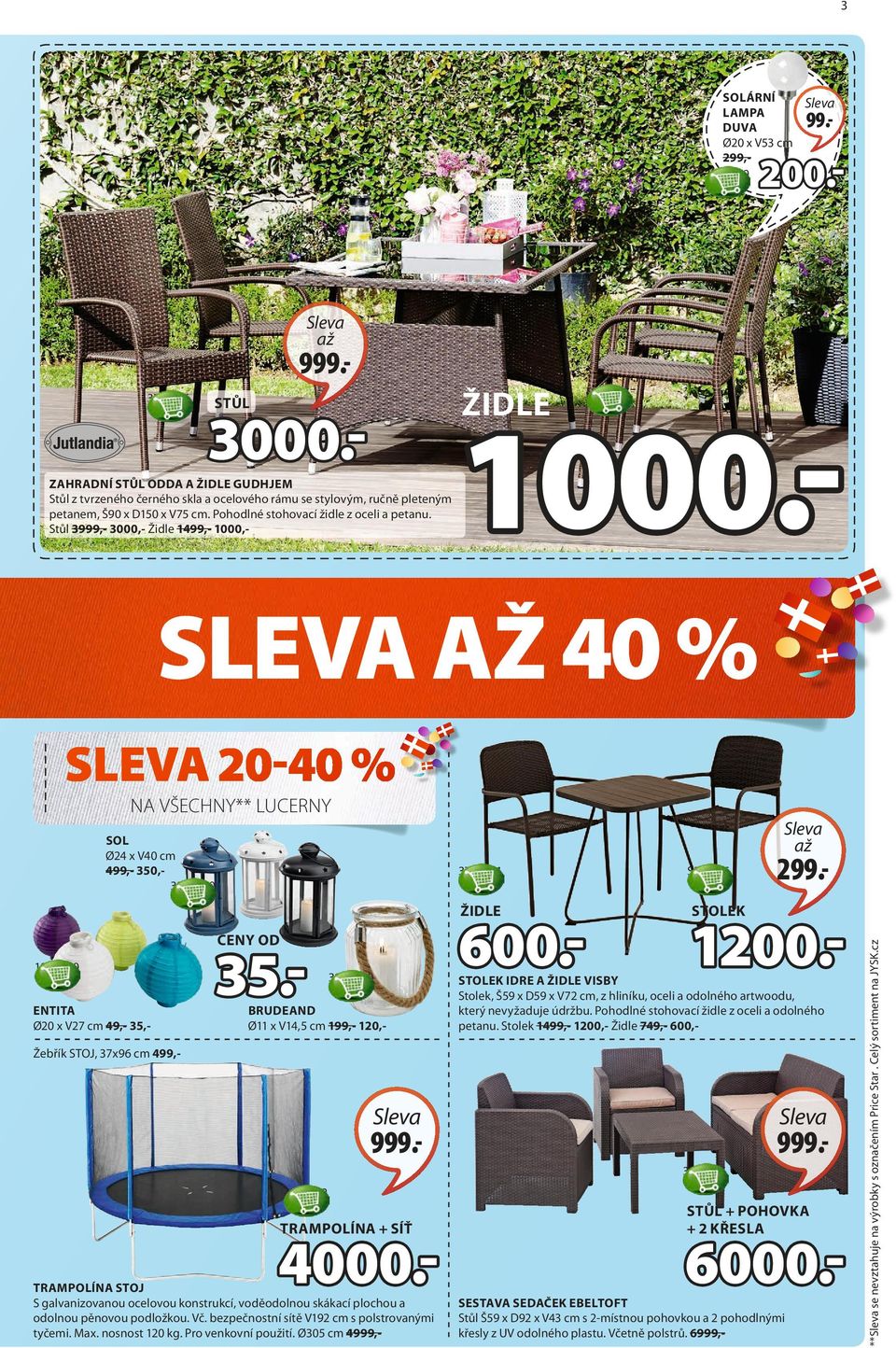 Stůl 3999,- 3000,- Židle 1499,- 1000,- S375237 1000.- SLEVA AŽ 40 % SLEVA 20-40 % NA VŠECHNY** LUCERNY 3746001 ŽIDLE 1972000 ENTITA Ø20 x V27 cm 49,- 35,- 35.