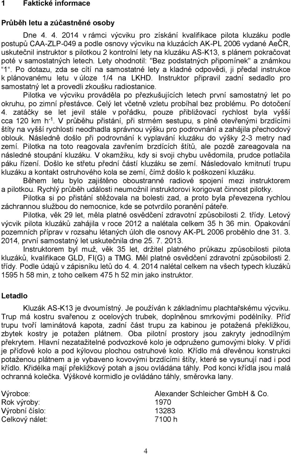 na kluzáku AS-K13, s plánem pokračovat poté v samostatných letech. Lety ohodnotil: "Bez podstatných připomínek" a známkou 1.