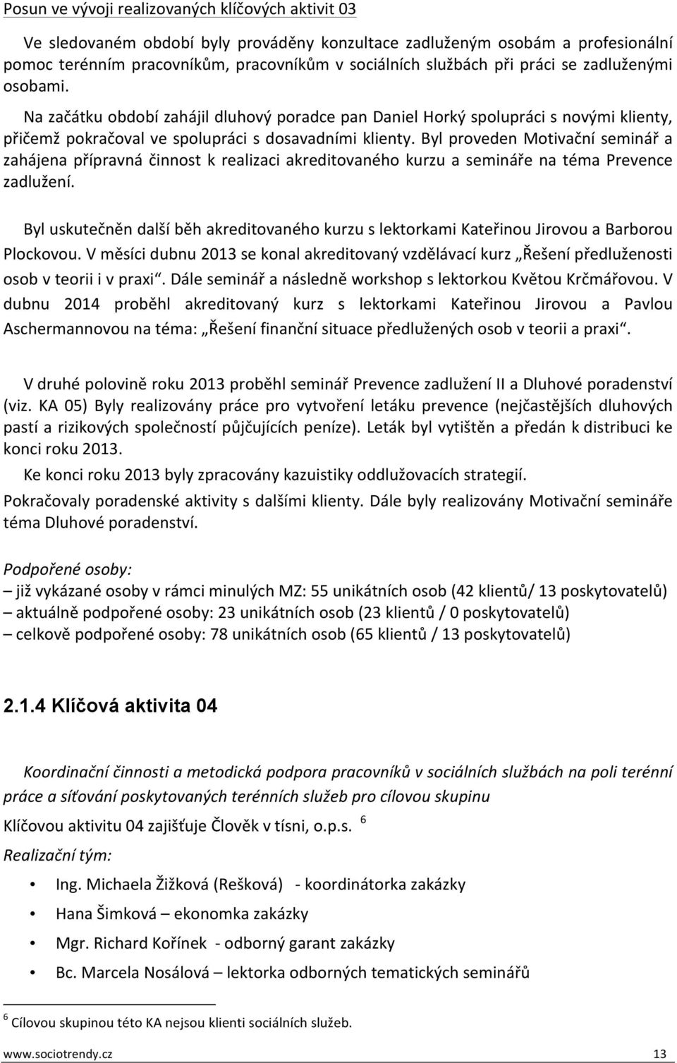 Byl proveden Motivační seminář a zahájena přípravná činnost k realizaci akreditovaného kurzu a semináře na téma Prevence zadlužení.