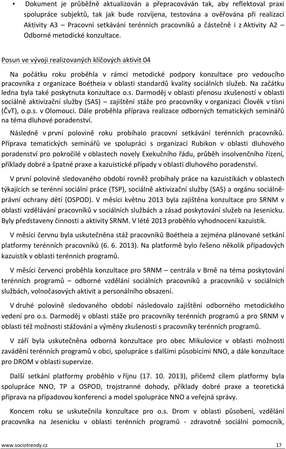 Posun ve vývoji realizovaných klíčových aktivit 04 Na počátku roku proběhla v rámci metodické podpory konzultace pro vedoucího pracovníka z organizace Boétheia v oblasti standardů kvality sociálních