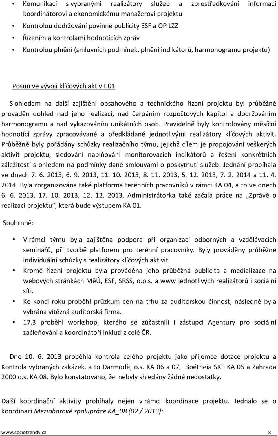 projektu byl průběžně prováděn dohled nad jeho realizací, nad čerpáním rozpočtových kapitol a dodržováním harmonogramu a nad vykazováním unikátních osob.