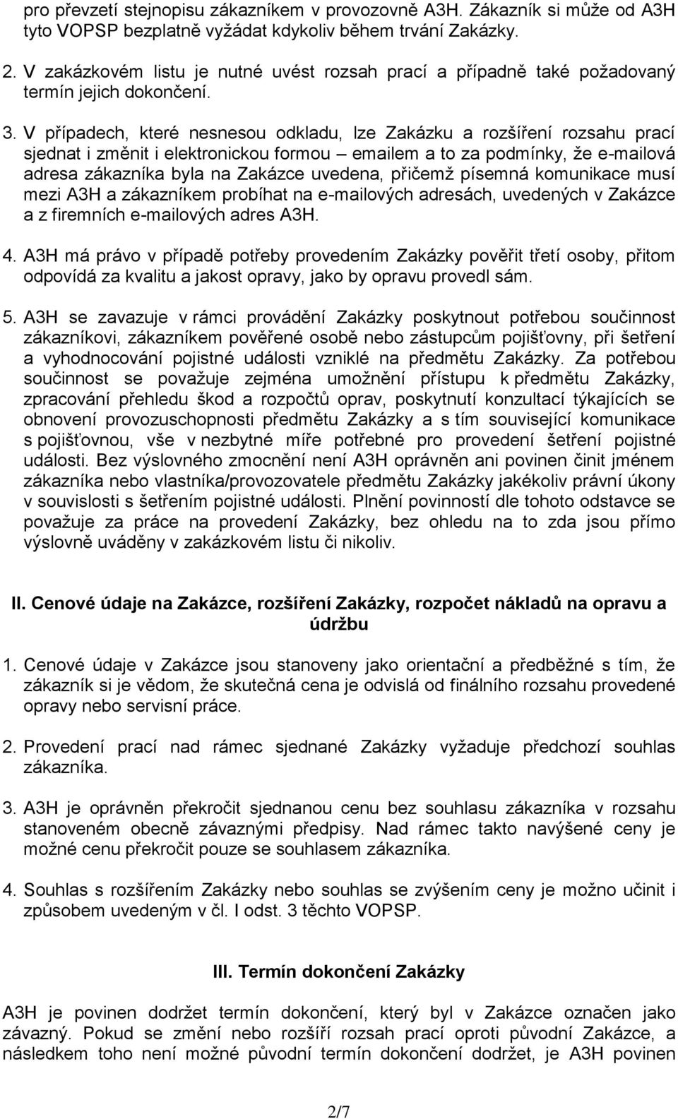 V případech, které nesnesou odkladu, lze Zakázku a rozšíření rozsahu prací sjednat i změnit i elektronickou formou emailem a to za podmínky, že e-mailová adresa zákazníka byla na Zakázce uvedena,