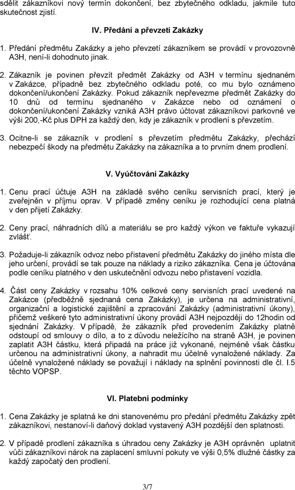 Zákazník je povinen převzít předmět Zakázky od A3H v termínu sjednaném v Zakázce, případně bez zbytečného odkladu poté, co mu bylo oznámeno dokončení/ukončení Zakázky.