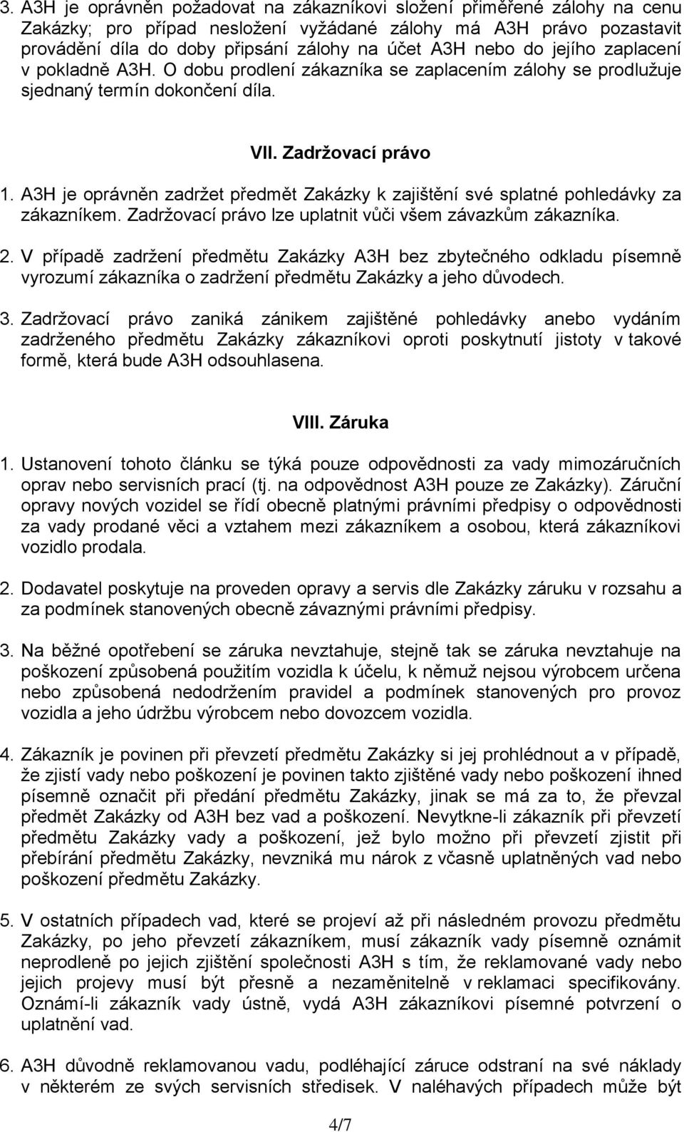 A3H je oprávněn zadržet předmět Zakázky k zajištění své splatné pohledávky za zákazníkem. Zadržovací právo lze uplatnit vůči všem závazkům zákazníka. 2.