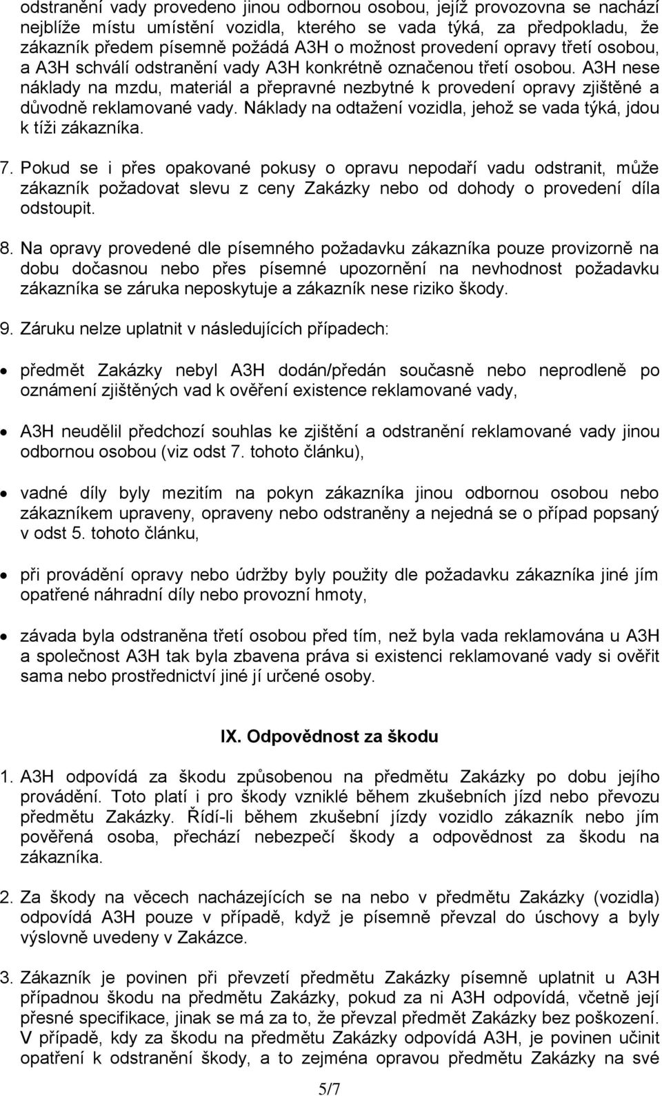 A3H nese náklady na mzdu, materiál a přepravné nezbytné k provedení opravy zjištěné a důvodně reklamované vady. Náklady na odtažení vozidla, jehož se vada týká, jdou k tíži zákazníka. 7.