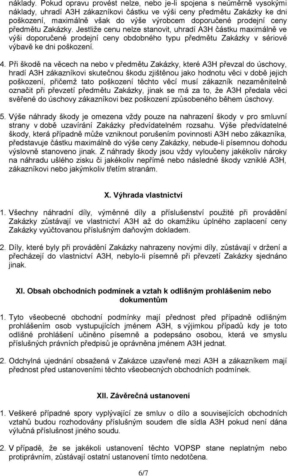 prodejní ceny předmětu Zakázky. Jestliže cenu nelze stanovit, uhradí A3H částku maximálně ve výši doporučené prodejní ceny obdobného typu předmětu Zakázky v sériové výbavě ke dni poškození. 4.