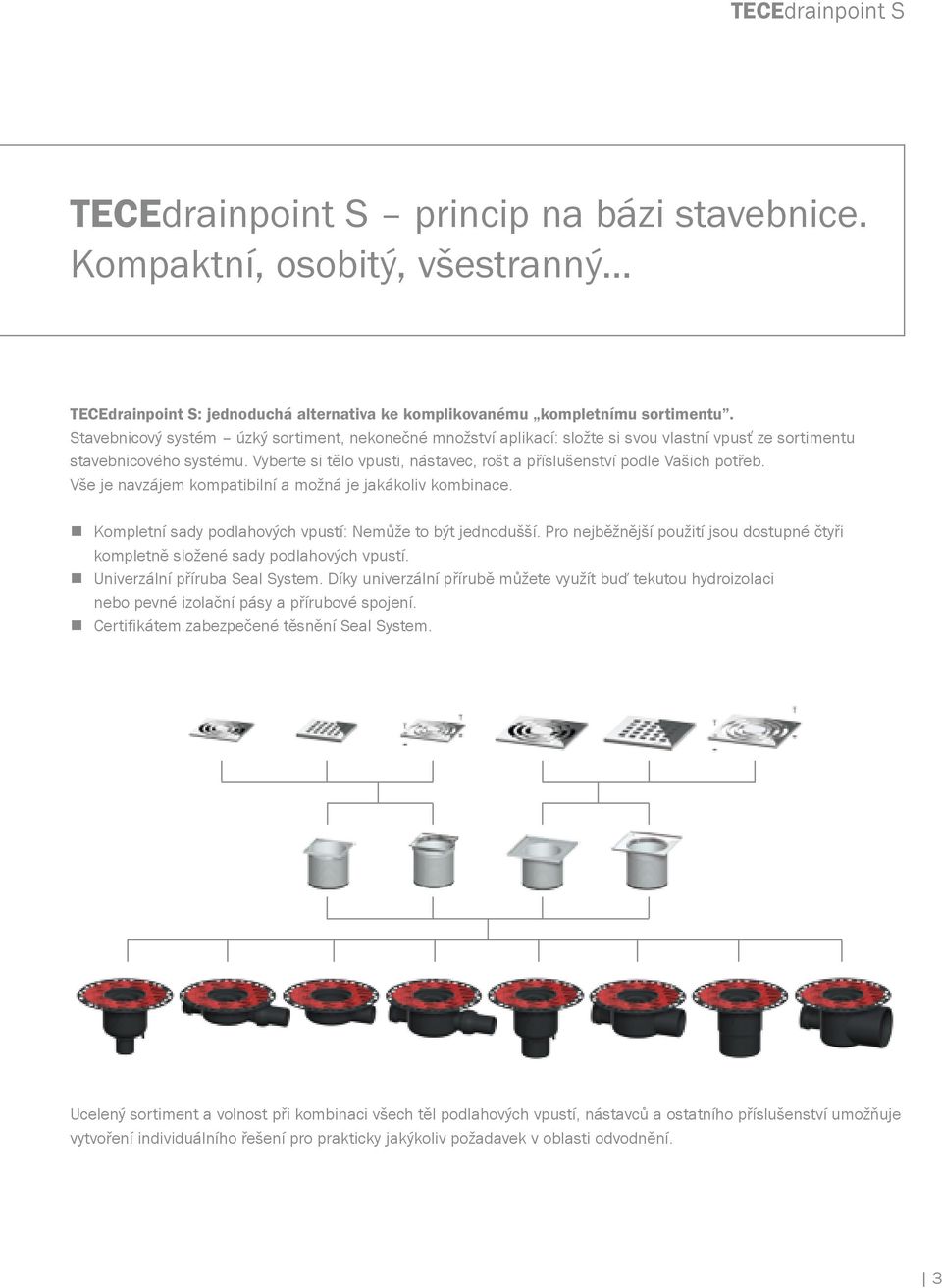 Vyberte si tělo vpusti, nástavec, rošt a příslušenství podle Vašich potřeb. Vše je navzájem kompatibilní a možná je jakákoliv kombinace. Kompletní sady podlahových vpustí: Nemůže to být jednodušší.