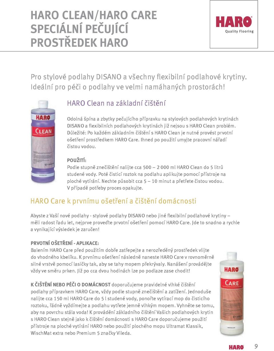 Důležité: Po každém základním čištění s HARO Clean je nutné provést prvotní ošetření prostředkem HARO Care. Ihned po použití umyjte pracovní nářadí čistou vodou.