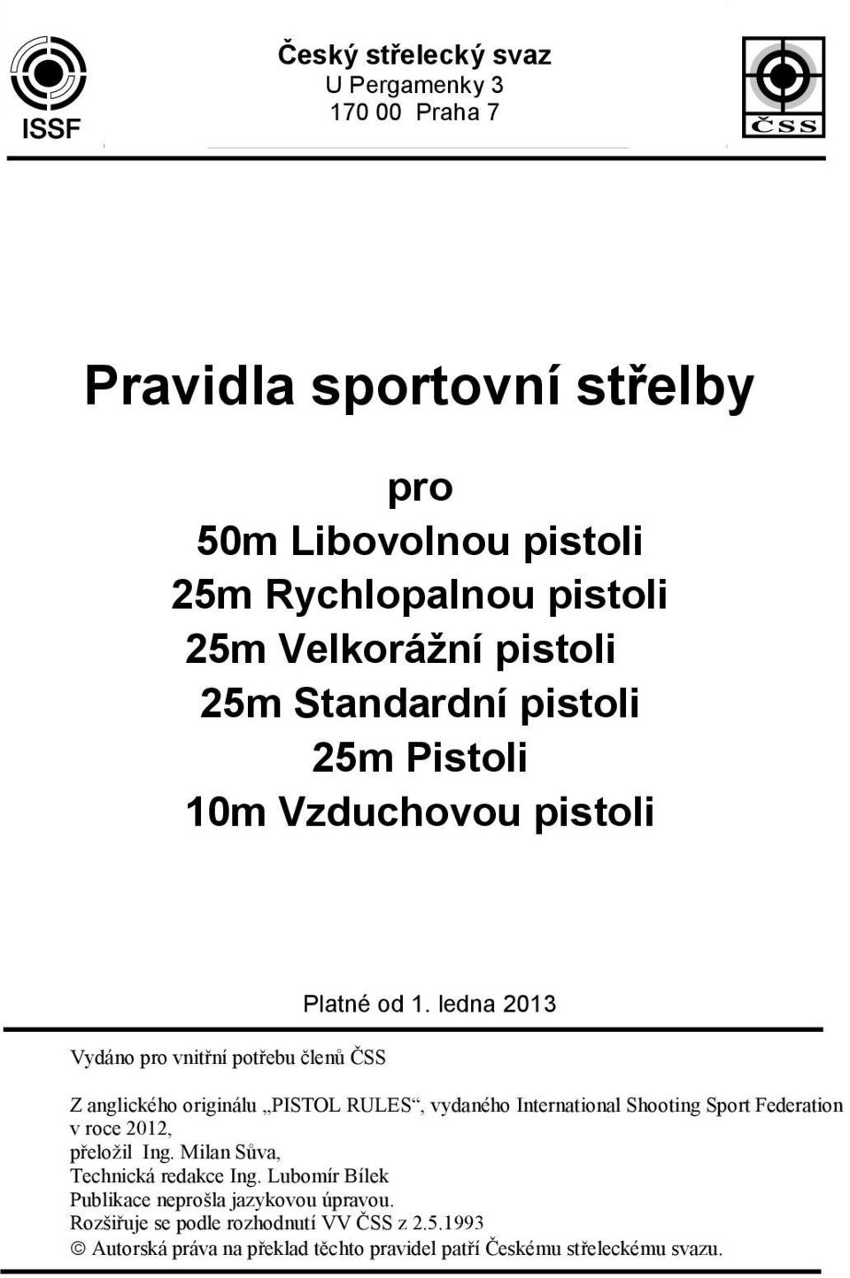 ledna 2013 Z anglického originálu PISTOL RULES, vydaného International Shooting Sport Federation v roce 2012, přeložil Ing. Milan Sůva, Technická redakce Ing.