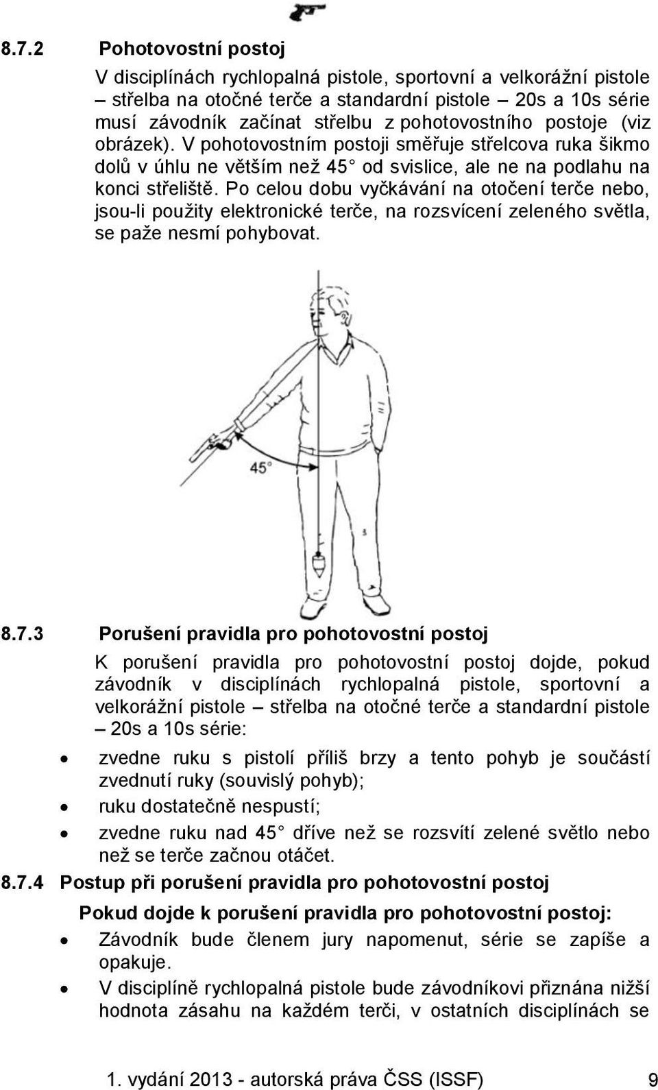 Po celou dobu vyčkávání na otočení terče nebo, jsou-li použity elektronické terče, na rozsvícení zeleného světla, se paže nesmí pohybovat. 8.7.