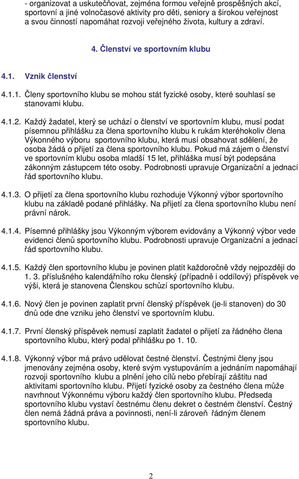 Každý žadatel, který se uchází o členství ve sportovním klubu, musí podat písemnou přihlášku za člena sportovního klubu k rukám kteréhokoliv člena Výkonného výboru sportovního klubu, která musí