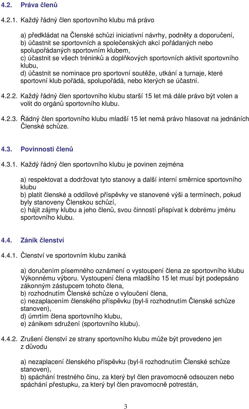 sportovním klubem, c) účastnit se všech tréninků a doplňkových sportovních aktivit sportovního klubu, d) účastnit se nominace pro sportovní soutěže, utkání a turnaje, které sportovní klub pořádá,