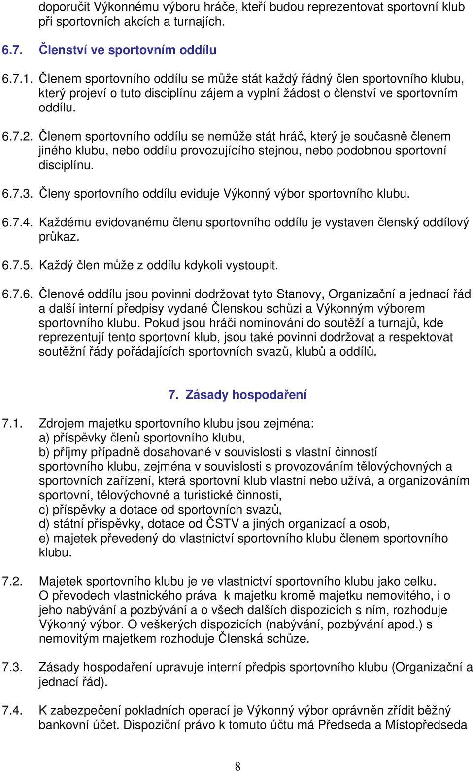 Členem sportovního oddílu se nemůže stát hráč, který je současně členem jiného klubu, nebo oddílu provozujícího stejnou, nebo podobnou sportovní disciplínu. 6.7.3.