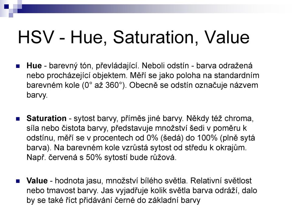 Někdy též chroma, síla nebo čistota barvy, představuje množství šedi v poměru k odstínu, měří se v procentech od 0% (šedá) do 100% (plně sytá barva).