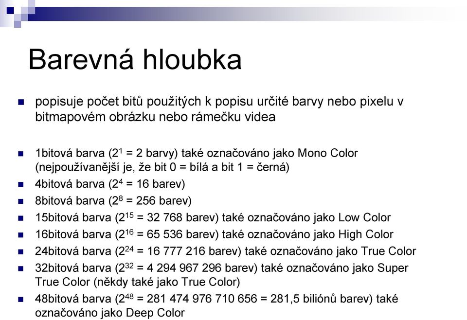 jako Low Color 16bitová barva (2 16 = 65 536 barev) také označováno jako High Color 24bitová barva (2 24 = 16 777 216 barev) také označováno jako True Color 32bitová barva (2 32 =