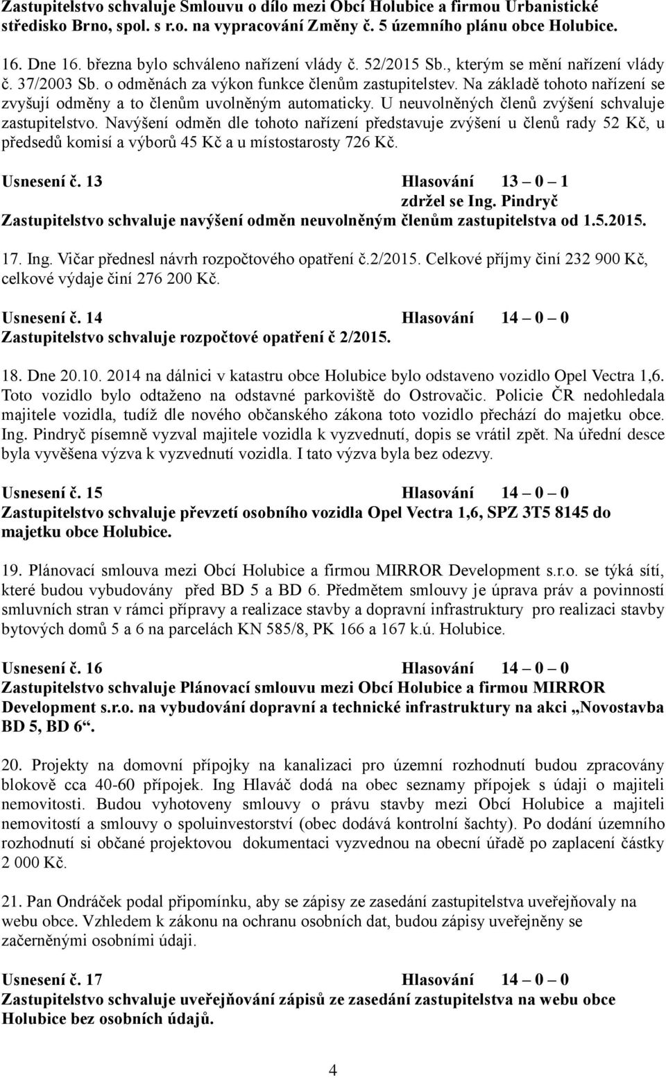 Na základě tohoto nařízení se zvyšují odměny a to členům uvolněným automaticky. U neuvolněných členů zvýšení schvaluje zastupitelstvo.