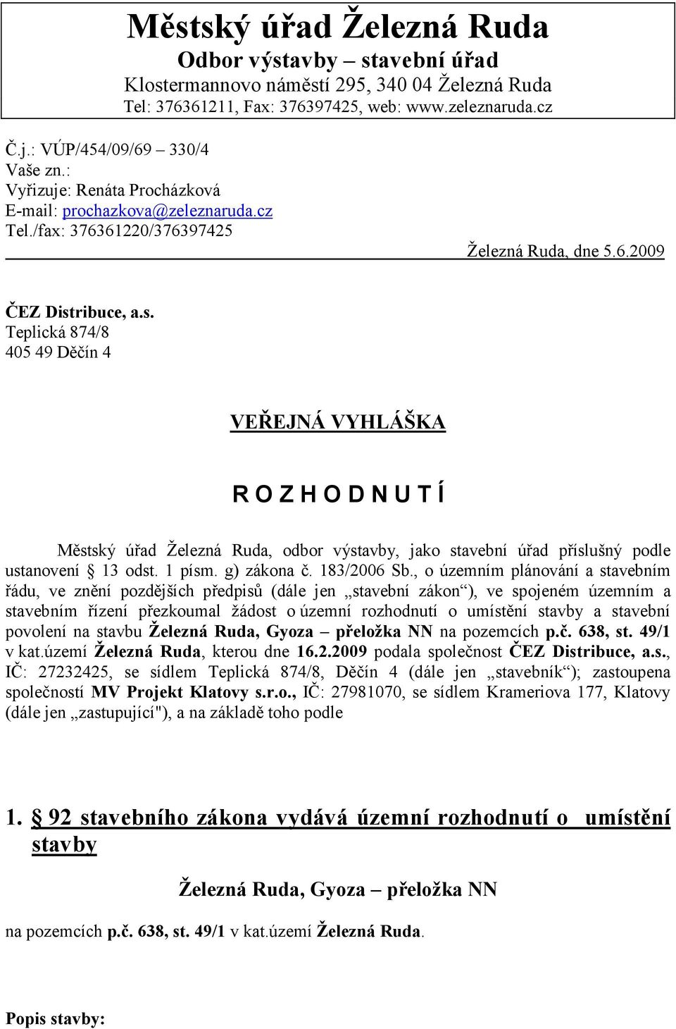 ribuce, a.s. Teplická 874/8 405 49 Děčín 4 VEŘEJNÁ VYHLÁŠKA R O Z H O D N U T Í Městský úřad Železná Ruda, odbor výstavby, jako stavební úřad příslušný podle ustanovení 13 odst. 1 písm. g) zákona č.