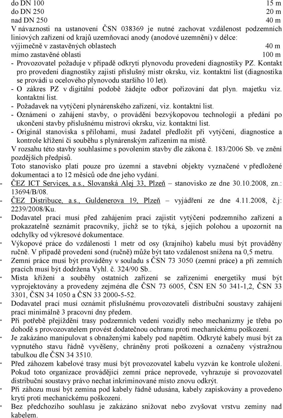 Kontakt pro provedení diagnostiky zajistí příslušný mistr okrsku, viz. kontaktní list (diagnostika se provádí u ocelového plynovodu staršího 10 let).